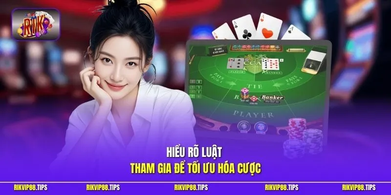 Hiểu rõ luật tham gia để tối ưu hóa cược