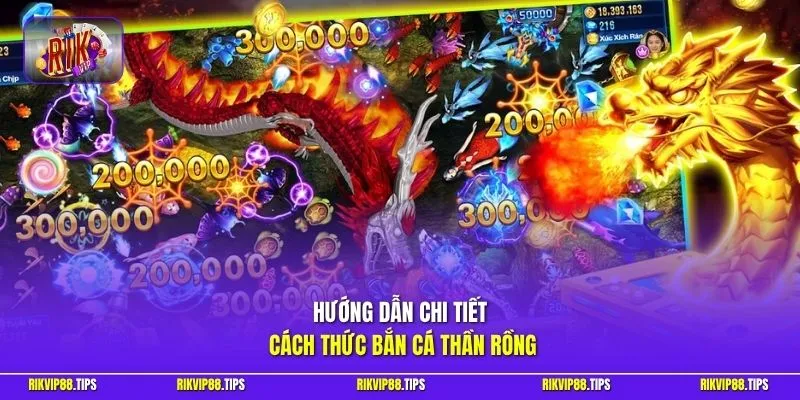 Hướng dẫn chi tiết cách thức bắn cá Thần Rồng