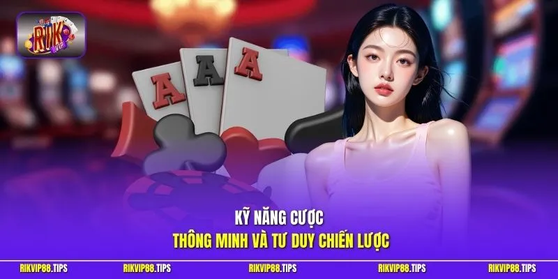 Kỹ năng cược thông minh và tư duy chiến lược