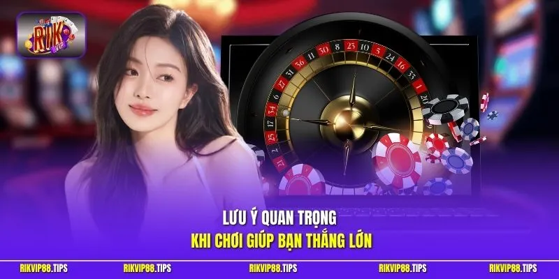 Lưu ý quan trọng khi chơi giúp bạn thắng lớn