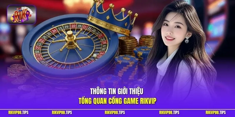 Thông tin giới thiệu tổng quan cổng game RIKVIP