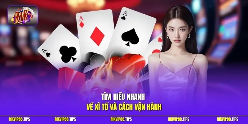 Tìm hiểu nhanh về xì tố và cách vận hành
