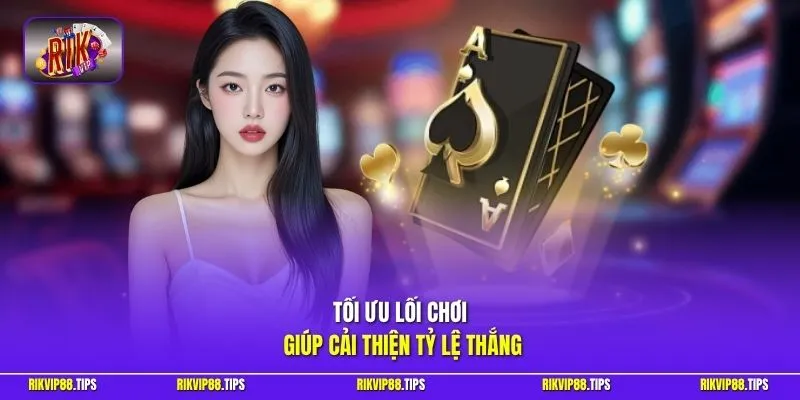 Tối ưu lối chơi giúp cải thiện tỷ lệ thắng